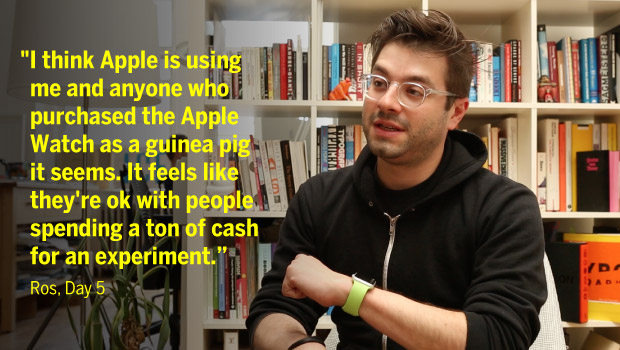 Apple Watch Study Part 1 Quote - "I think Apple is using me and anyone who purchased the Apple Watch as a guinea pig it seems. It feels like they're ok with people spending a ton of cash for an experiment" Ros, Day 5